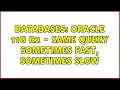 Databases Oracle 11g R2 - same query sometimes fast sometimes slow 2 Solutions