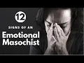 12 Signs of an Emotional Masochist Is This You