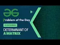 Determinant of a Matrix 25 Dec POTD Geeks for Geeks Problem of the Day