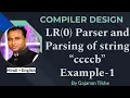 LR 0 parser parsing of string ccccb Ex 1 Compiler Design