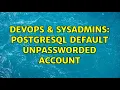 DevOps SysAdmins PostgreSQL Default Unpassworded Account