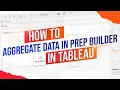 How to Aggregate Data on Tableau Prep