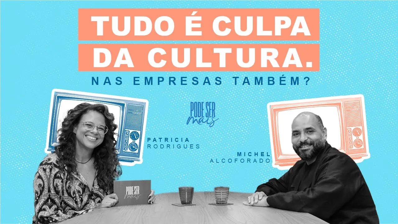 Pode Ser Mais - Ep #08 | Tudo culpa da cultura, nas empresas também?