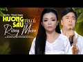 Download Lagu Tân Cổ Giao Duyên HƯƠNG SẦU RIÊNG MUỘN || Sơn Hạ ft Thanh Xuyên
