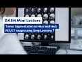 DASH Mini Lecture Tumor Segmentation on Head and Neck Images using Deep Learning