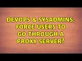 DevOps SysAdmins Force users to go through a proxy server