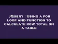 jQuery Using a for loop and function to calculate row total on a table