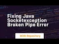 Fixing Java SocketException Broken Pipe Error