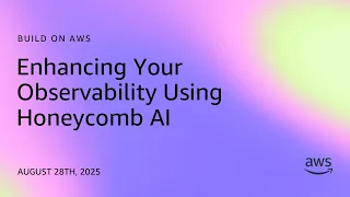 Built on AWS Enhancing Your Observability Using Honeycomb AI
