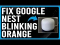 How To Fix Google Nest Blinking Orange Understand The Causes Of Orange Blinking And The Solutions