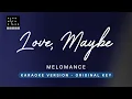 Love, Maybe - MeloMance (Original Key Karaoke) - Piano Instrumental Cover with Lyrics