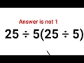 25 5 25 5 Literally everyone thought the answer was 1 and got it wrong Can you do it right