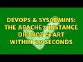 DevOps SysAdmins The apache2 instance did not start within 20 seconds