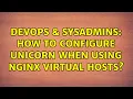 DevOps SysAdmins How to configure Unicorn when using Nginx virtual hosts