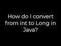 Java How do I convert from int to Long in Java 5solution