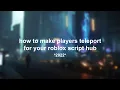 how to make your player teleport for your roblox script hub tutorial