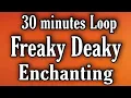 Enchanting - Freaky Deaky {30 minutes Loop,}