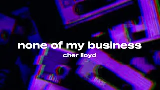 None Of My Business Cher Lloyd Sped Up 
