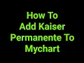 How To Add Kaiser Permanente To Mychart