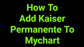 How To Add Kaiser Permanente To Mychart