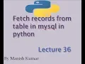 Select records from mysql table in python Fetch data from mysql table Lecture 36