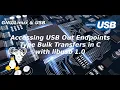 USB - Accessing USB Out Endpoints Type Bulk Transfer in C with libusb 1 0