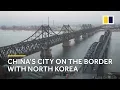 Dandong: Chinese grensstad met Noord-Korea