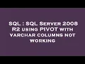 SQL SQL Server 2008 R2 using PIVOT with varchar columns not working