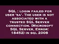 SQL login failed for user sa The user is not associated with a trusted SQL Server connection