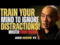 TRAIN YOUR MIND TO IGNORE DISTRACTIONS MASTER YOUR FOCUS THE WISDOM OF SHE HENG YI MOTIVATION