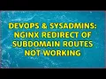 DevOps SysAdmins Nginx redirect of subdomain routes not working