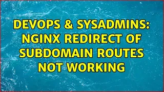 DevOps SysAdmins Nginx redirect of subdomain routes not working