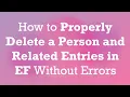 How to Properly Delete a Person and Related Entries in EF Without Errors