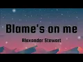 Blame's on me - Alexander Stewart 【Lyrics】