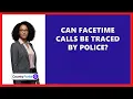 Can Facetime Calls Be Traced By Police