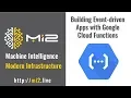 Developing Event driven Applications with Google Cloud Functions