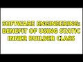 Software Engineering Benefit of using static inner builder class 2 Solutions
