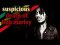 Suspicious death of bob Marley conspiracy theory death mystery