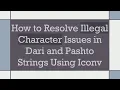 How to Resolve Illegal Character Issues in Dari and Pashto Strings Using Iconv