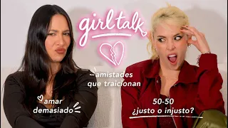 Girl Talk  🌸 ¿Amar demasiado está mal?, 50-50, traiciones y amistades en la adultez | Nancy y Kika