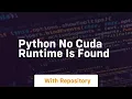 python no cuda runtime is found