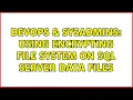 DevOps SysAdmins Using Encrypting File System on SQL Server data files