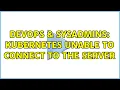 DevOps SysAdmins Kubernetes Unable to connect to the server