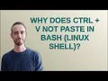 Why does Ctrl V not paste in Bash Linux shell
