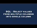 SQL Select values from multiple columns into single column