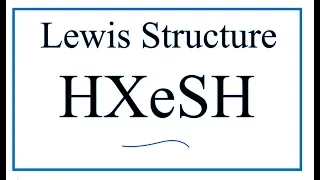 How to Draw the Lewis Dot Structure for HXeSH