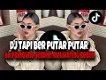 Lagu DJ Tapi berputar putar aku bingung sendiri melihat mu begini | Dj tiktok virall 2025😎