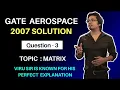GATE AEROSPACE 2007 solution question 3 Topic - matrix subject