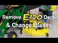 How to Change John Deere E120 Mower Blades and Remove Deck