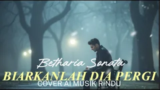 biarkan dia pergi betharia sonata cover ai musik rindu versi haru u0026 menyentuh